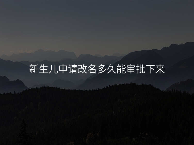 新生儿申请改名多久能审批下来