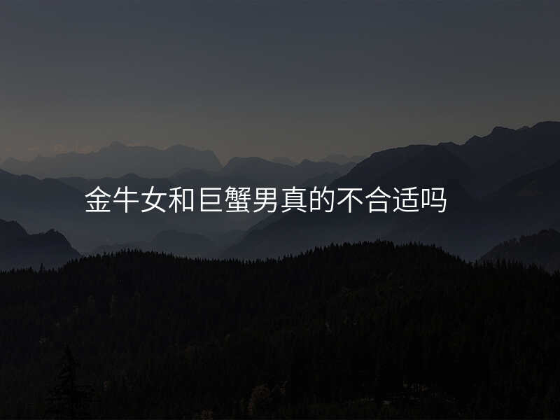 金牛女和巨蟹男真的不合适吗