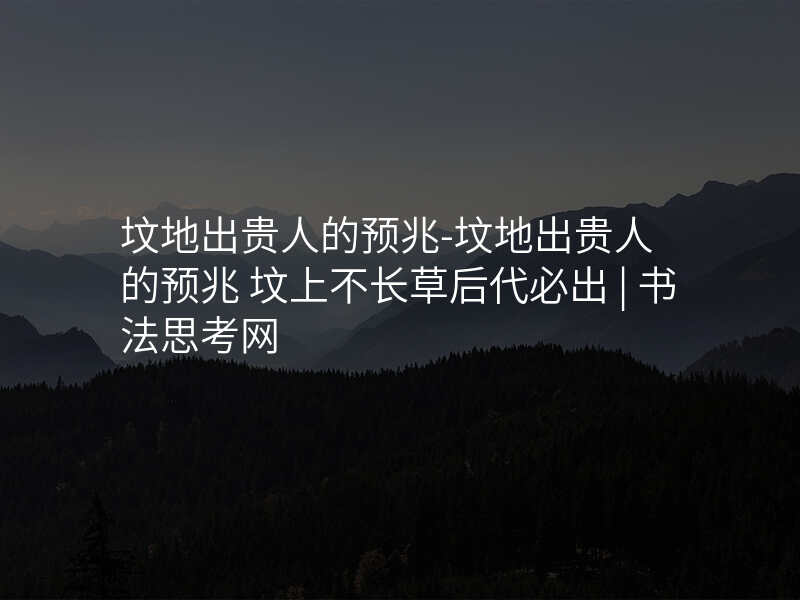 坟地出贵人的预兆-坟地出贵人的预兆 坟上不长草后代必出 | 书法思考网