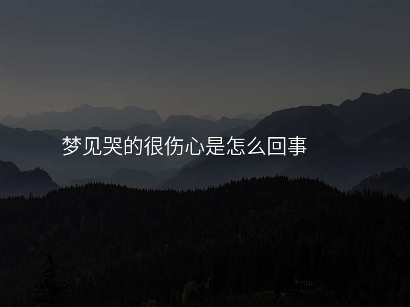 梦见哭的很伤心是怎么回事