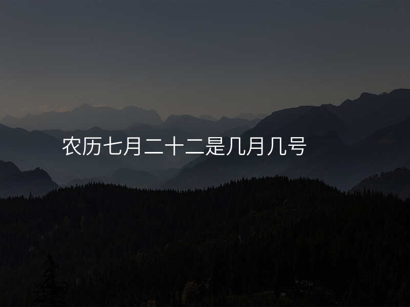 农历七月二十二是几月几号