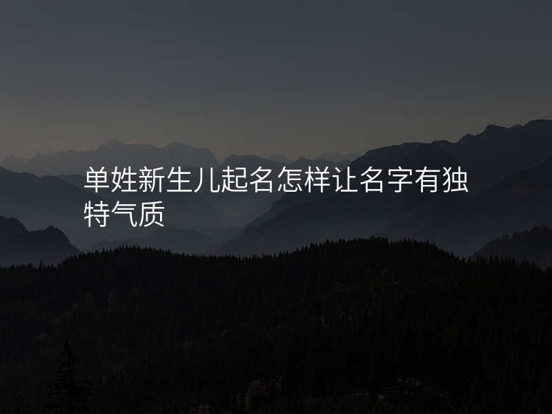 单姓新生儿起名怎样让名字有独特气质