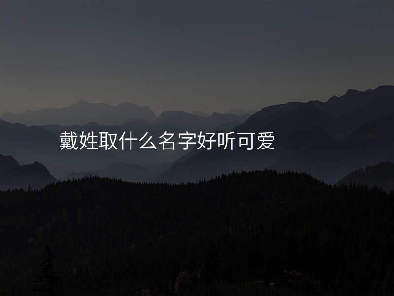 戴姓取什么名字好听可爱