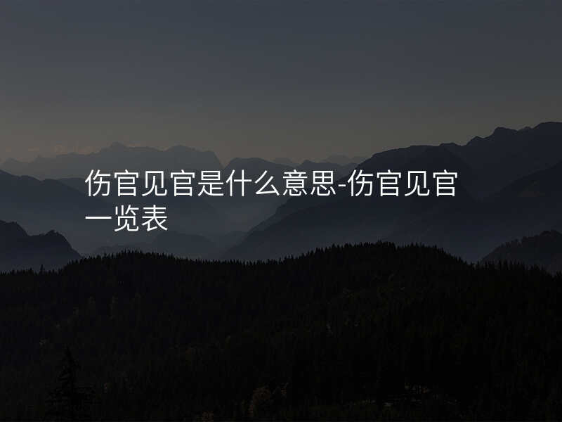 伤官见官是什么意思-伤官见官一览表