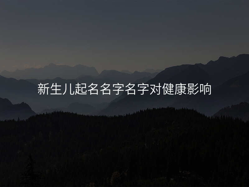 新生儿起名名字名字对健康影响