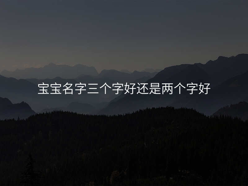 宝宝名字三个字好还是两个字好