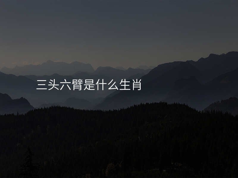 三头六臂是什么生肖