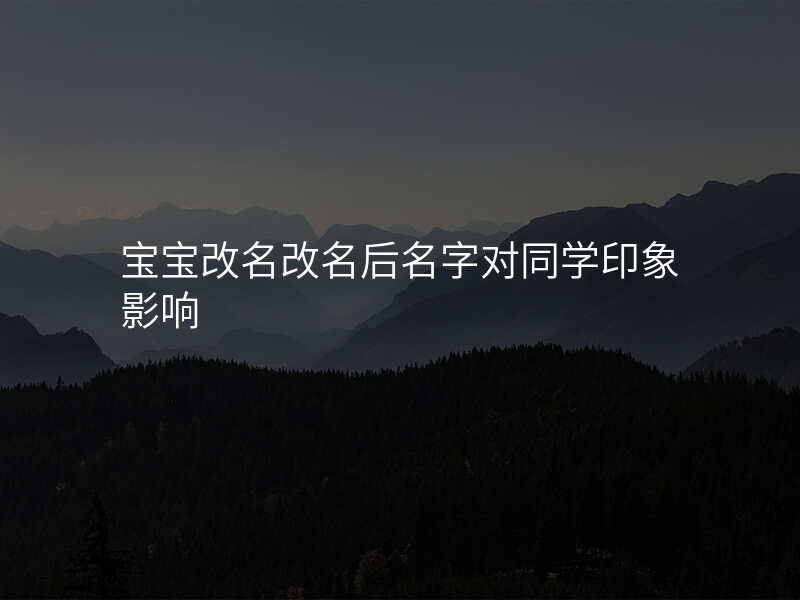 宝宝改名改名后名字对同学印象影响