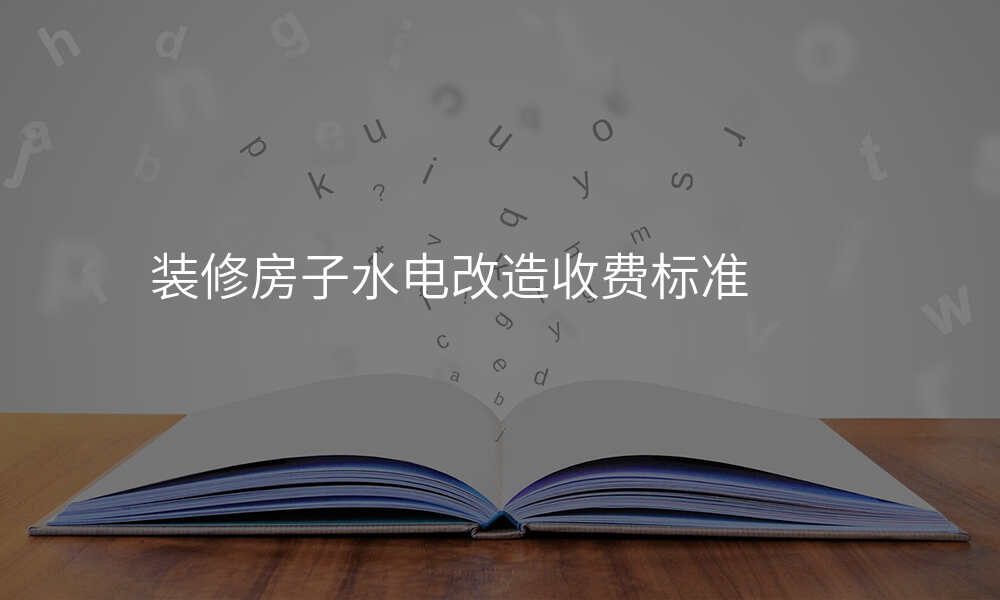装修房子水电改造收费标准