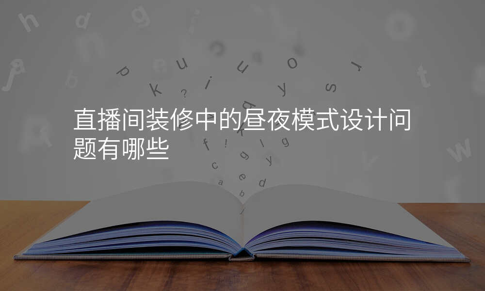 直播间装修中的昼夜模式设计问题有哪些