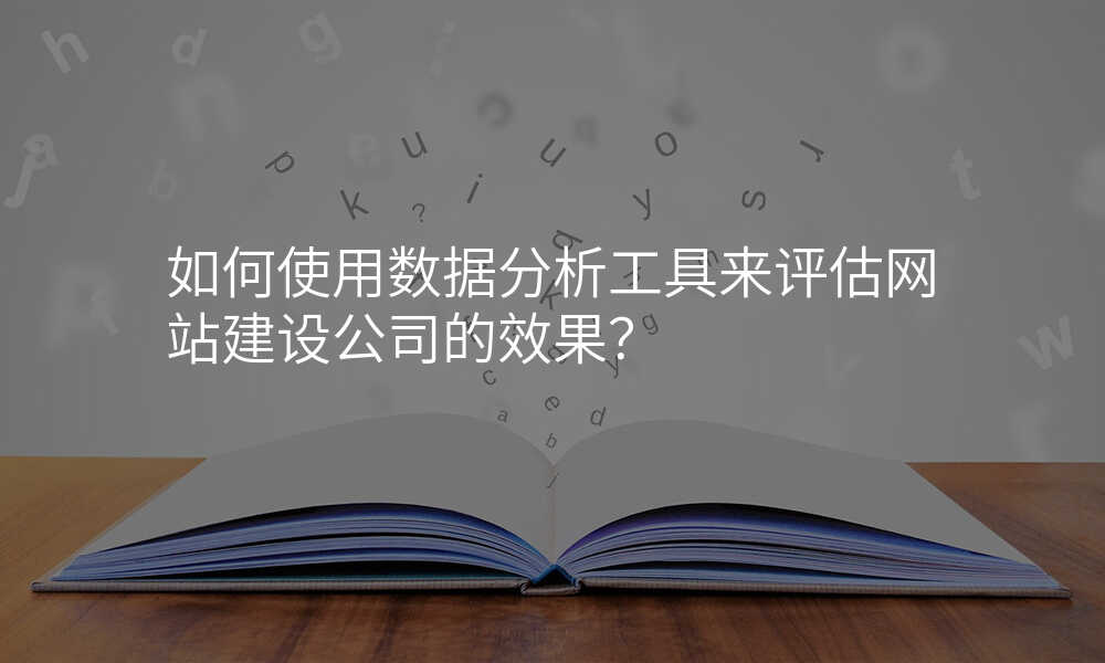 如何使用数据分析工具来评估网站建设公司的效果?