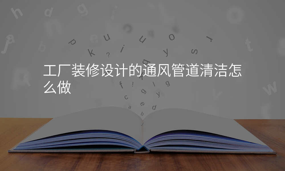 工厂装修设计的通风管道清洁怎么做