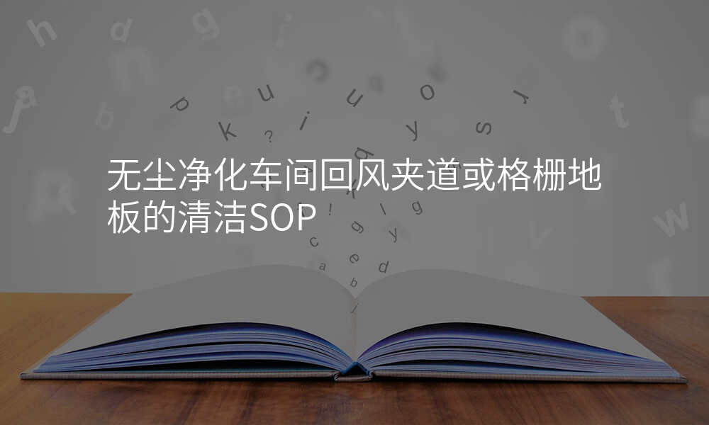 无尘净化车间回风夹道或格栅地板的清洁SOP