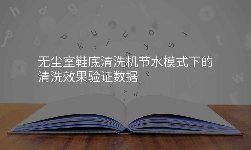无尘室鞋底清洗机节水模式下的清洗效果验证数据