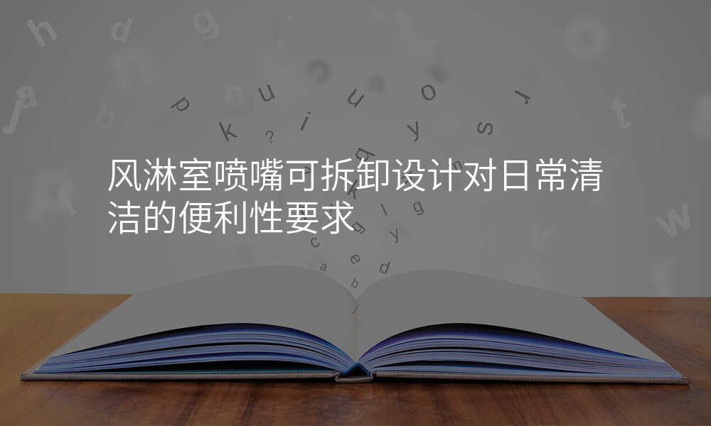 风淋室喷嘴可拆卸设计对日常清洁的便利性要求