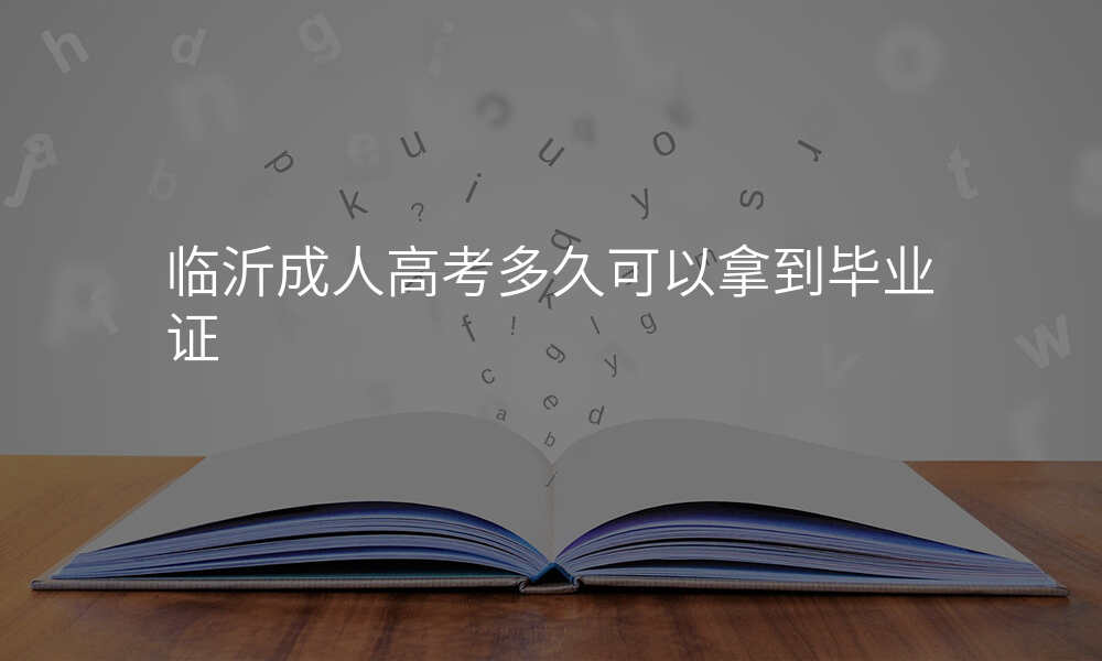 临沂成人高考多久可以拿到毕业证