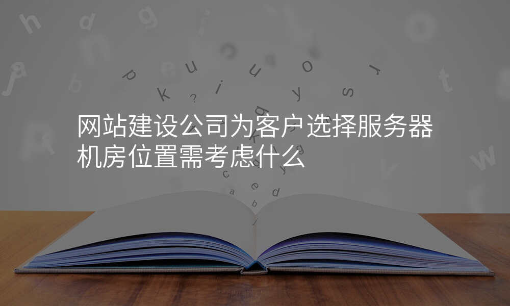 网站建设公司为客户选择服务器机房位置需考虑什么