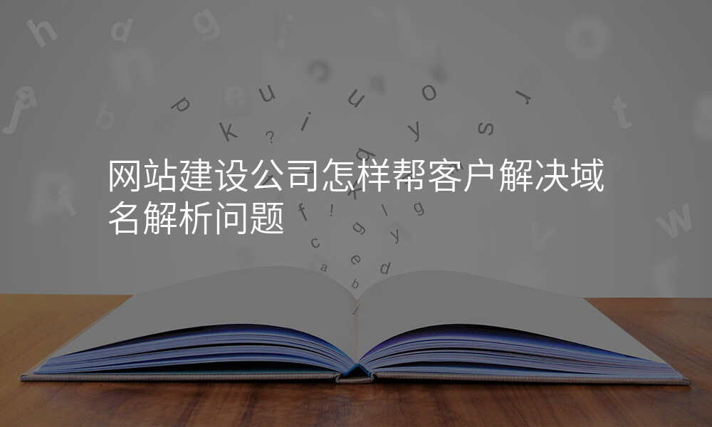 网站建设公司怎样帮客户解决域名解析问题