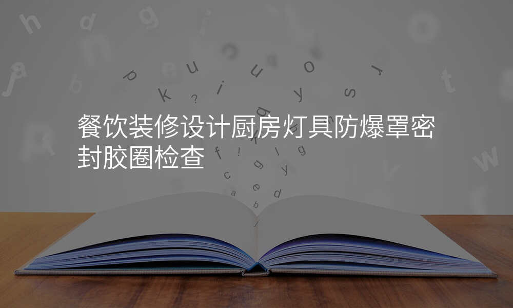 餐饮装修设计厨房灯具防爆罩密封胶圈检查