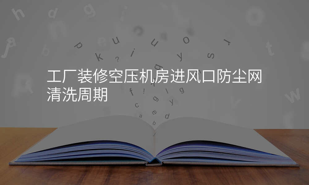工厂装修空压机房进风口防尘网清洗周期