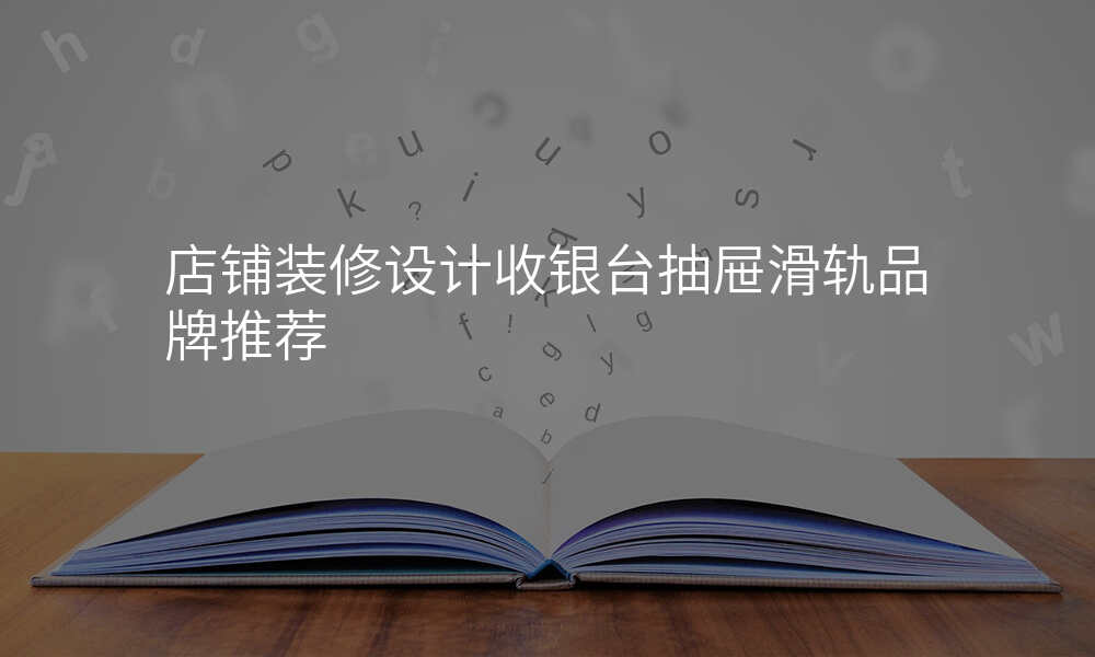 店铺装修设计收银台抽屉滑轨品牌推荐
