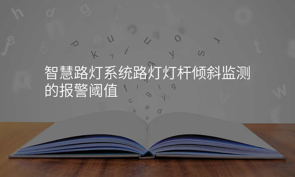 智慧路灯系统路灯灯杆倾斜监测的报警阈值