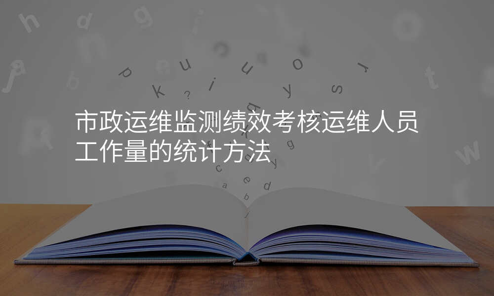 市政运维监测绩效考核运维人员工作量的统计方法
