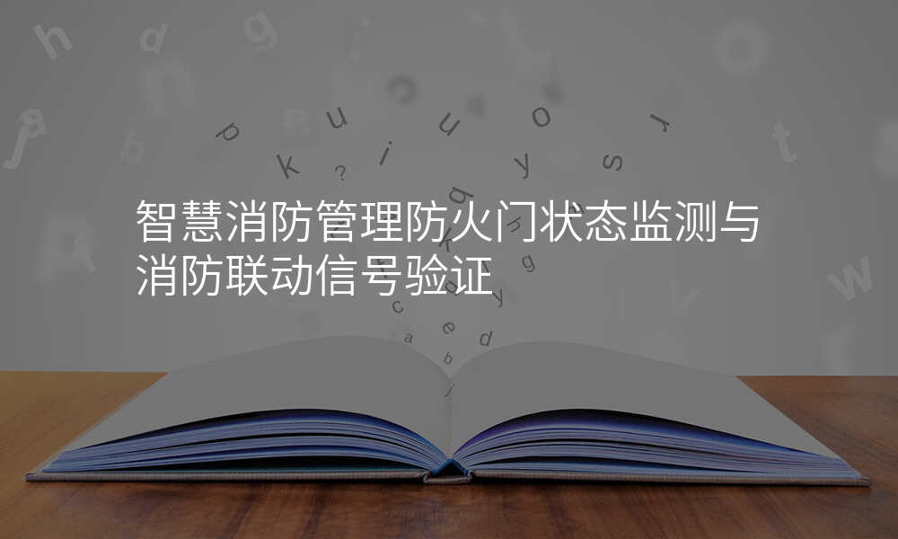 智慧消防管理防火门状态监测与消防联动信号验证