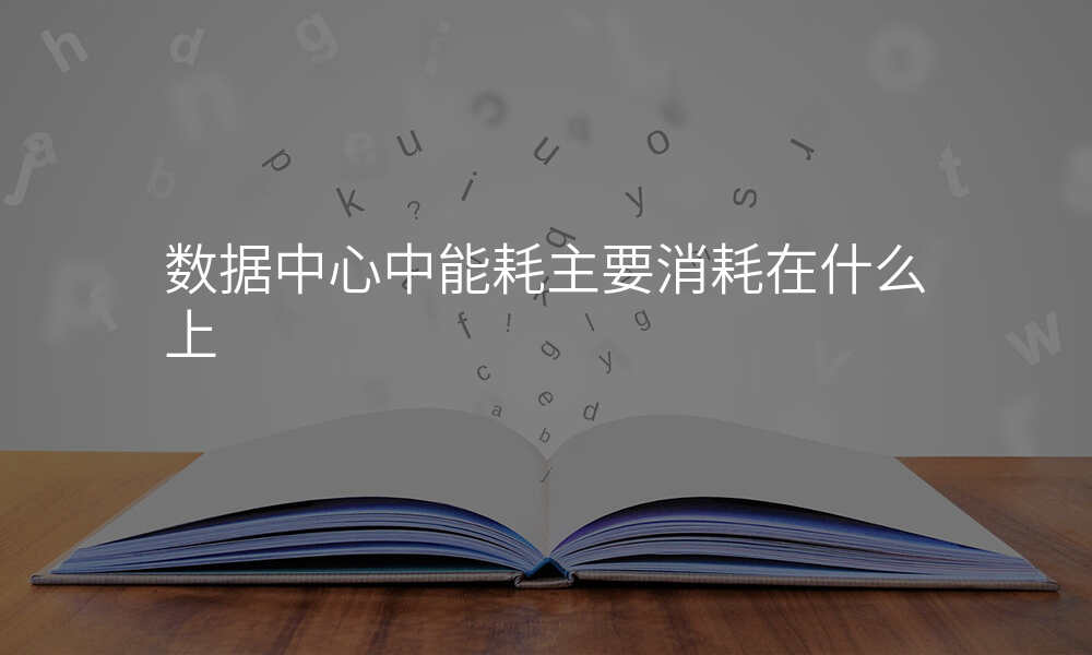 数据中心中能耗主要消耗在什么上