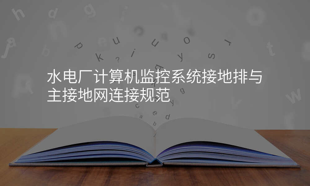 水电厂计算机监控系统接地排与主接地网连接规范