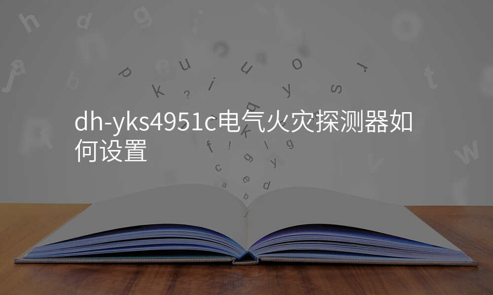 dh-yks4951c电气火灾探测器如何设置