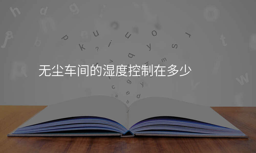 无尘车间的湿度控制在多少