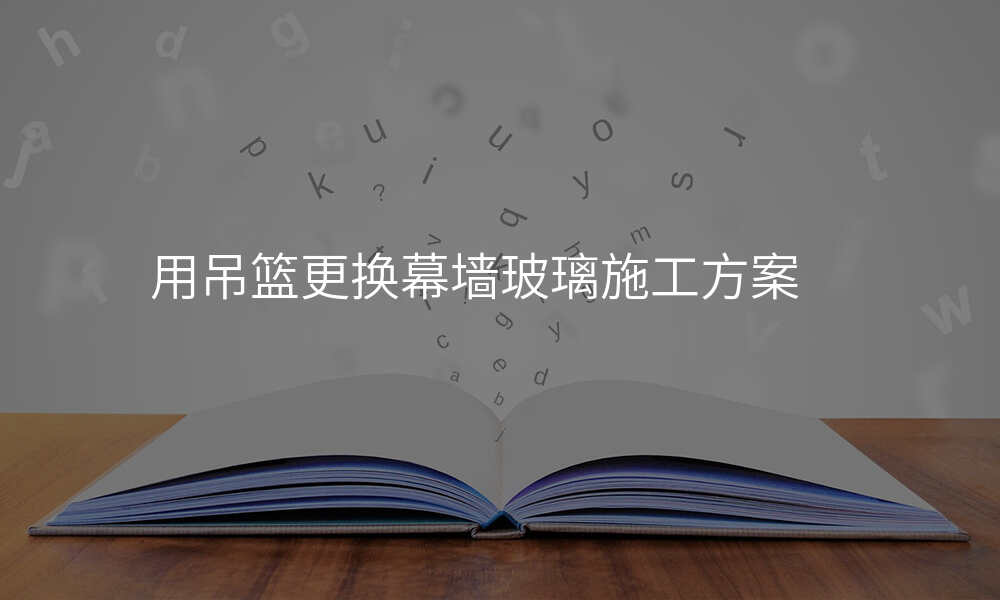 用吊篮更换幕墙玻璃施工方案