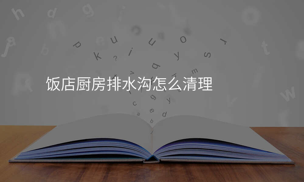 饭店厨房排水沟怎么清理
