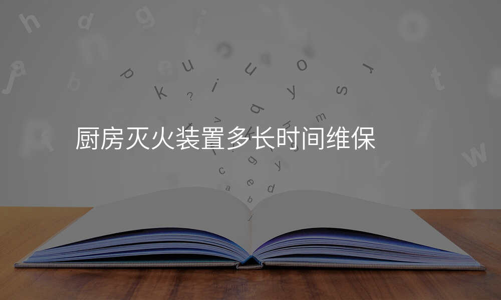 厨房灭火装置多长时间维保