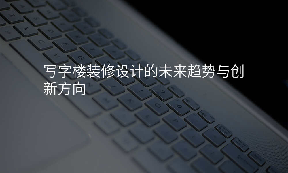 写字楼装修设计的未来趋势与创新方向