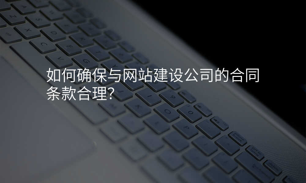 如何确保与网站建设公司的合同条款合理?
