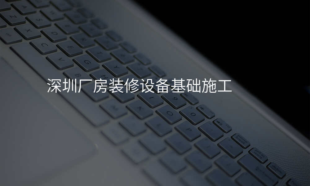 深圳厂房装修设备基础施工