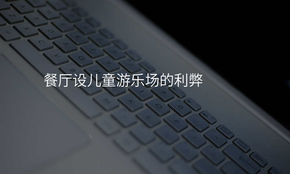 餐厅设儿童游乐场的利弊