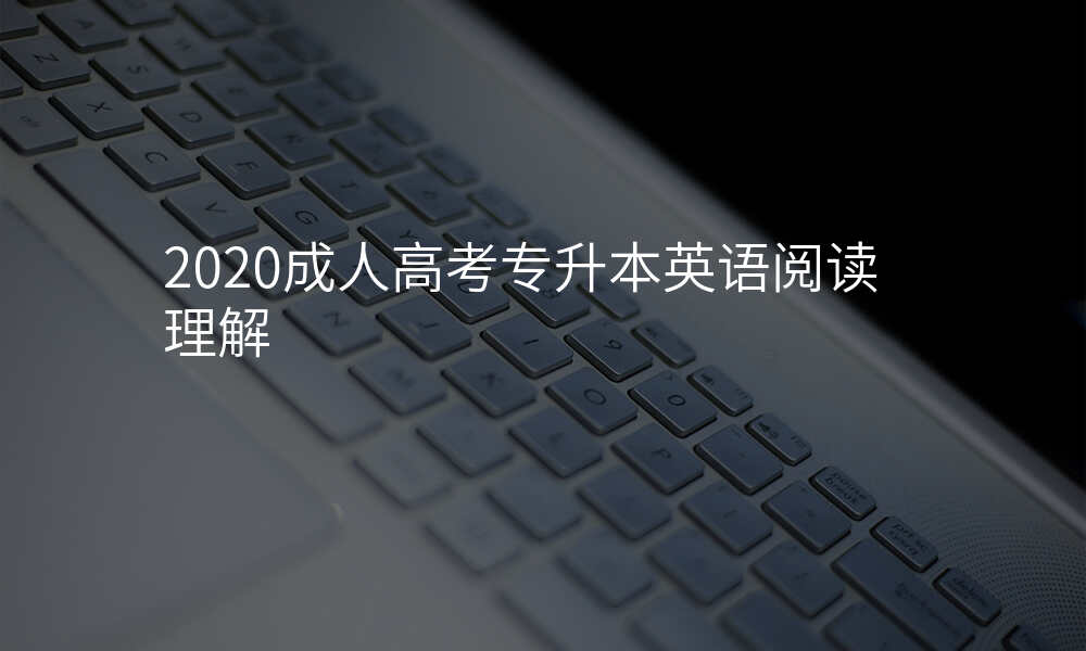 2020成人高考专升本英语阅读理解