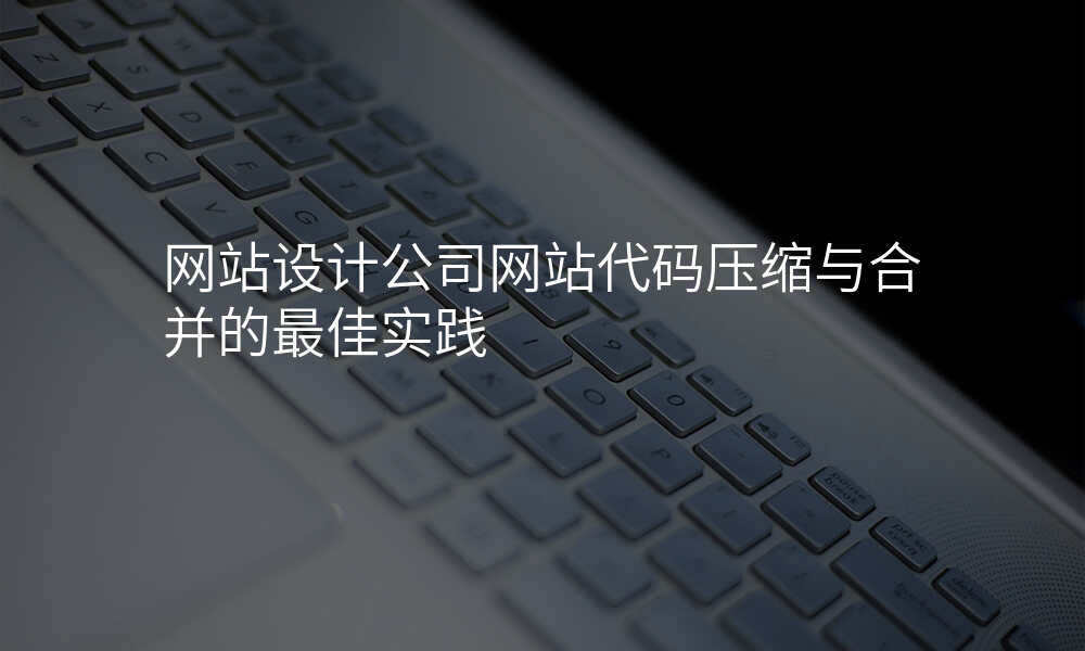 网站设计公司网站代码压缩与合并的最佳实践