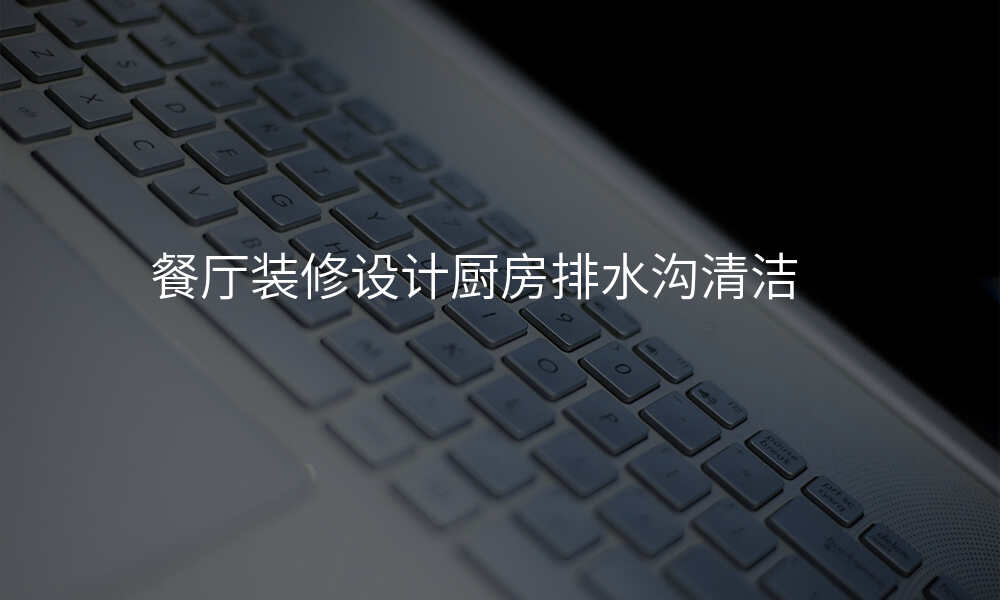 餐厅装修设计厨房排水沟清洁
