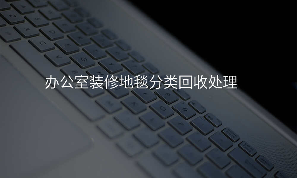办公室装修地毯分类回收处理