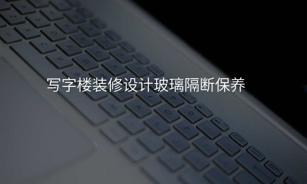 写字楼装修设计玻璃隔断保养