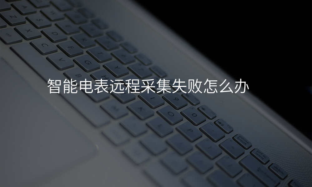 智能电表远程采集失败怎么办