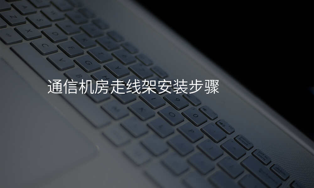 通信机房走线架安装步骤