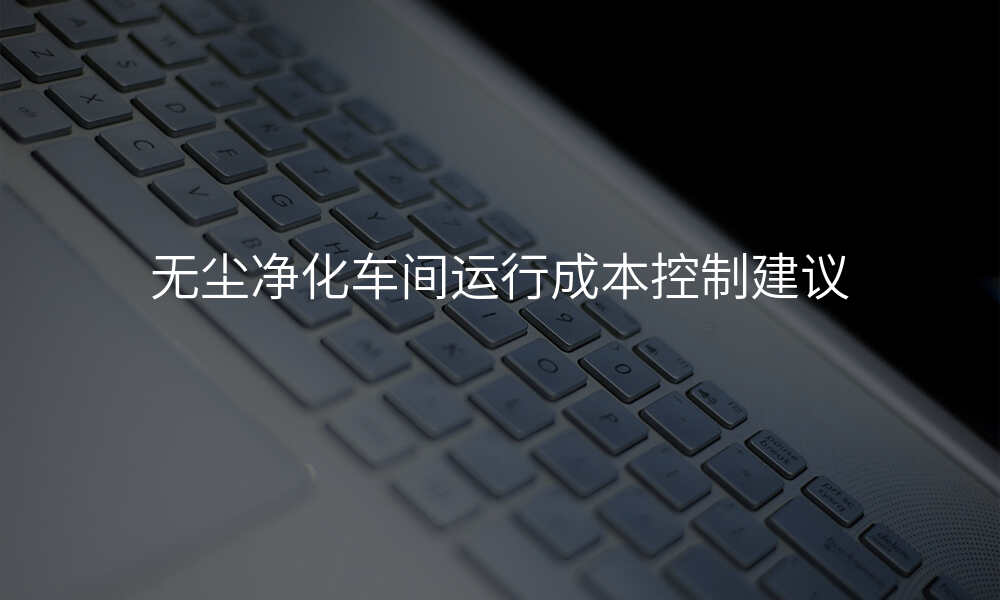 无尘净化车间运行成本控制建议