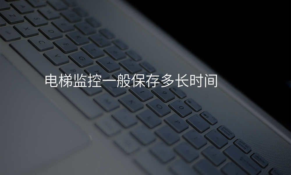 电梯监控一般保存多长时间
