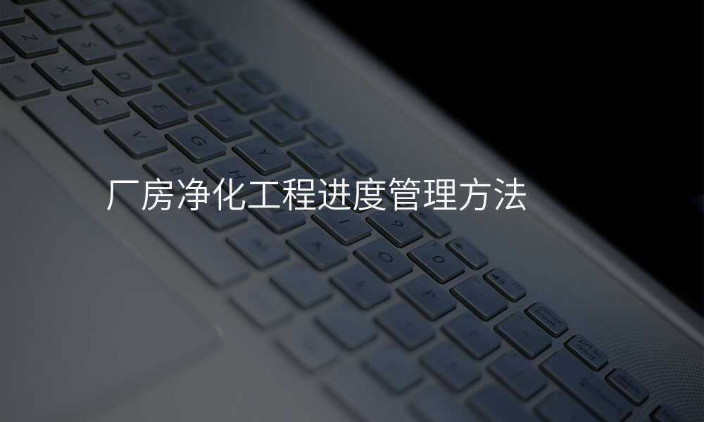 厂房净化工程进度管理方法