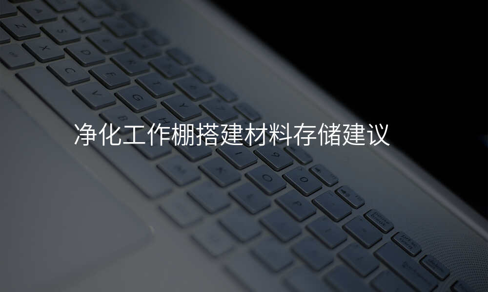 净化工作棚搭建材料存储建议